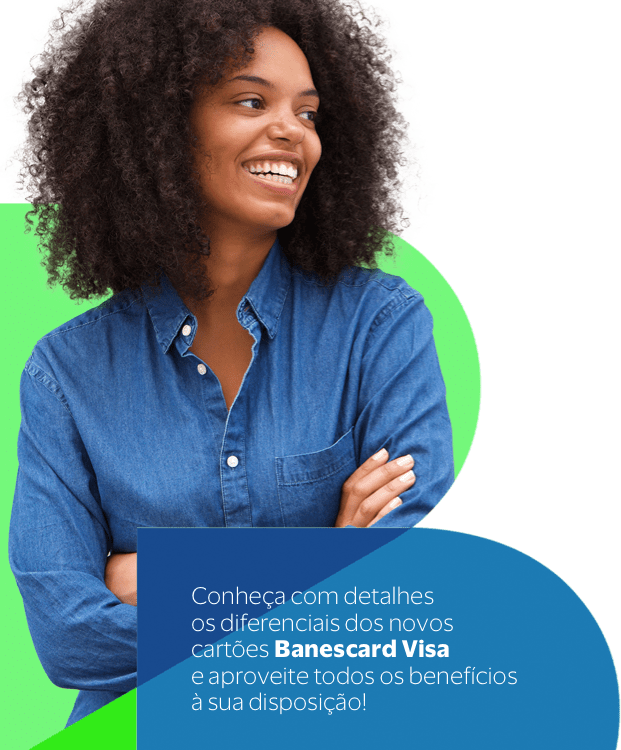 Conheça com detalhes os diferenciais dos novos cartões Banescard Visa e aproveite todos os benefícios à sua disposição